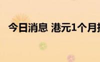 今日消息 港元1个月拆息升至近5个月高位