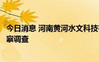 今日消息 河南黄河水文科技有限公司副总经理王高升接受监察调查