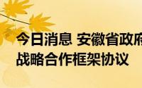 今日消息 安徽省政府与中储粮集团公司签署战略合作框架协议