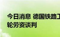 今日消息 德国铁路工会与德铁公司举行第四轮劳资谈判