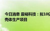 今日消息 震裕科技：拟10亿元在江西宜春投建新能源电池壳体生产项目