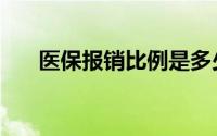 医保报销比例是多少（医保报销比例）