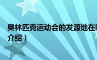 奥林匹克运动会的发源地在哪里（奥林匹克运动会起源简介介绍）