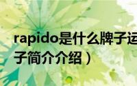 rapido是什么牌子运动装（rapido是什么牌子简介介绍）