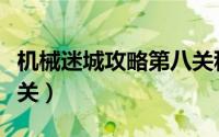 机械迷城攻略第八关种子（机械迷城攻略第八关）