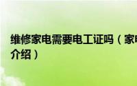 维修家电需要电工证吗（家电维修证和电工证区别在哪简介介绍）