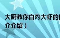 大厨教你白灼大虾的做法（白灼大明虾做法简介介绍）