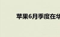 苹果6月季度在华收益增长近60%