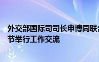 外交部国际司司长申博同联合国安理会非常任理事国驻华使节举行工作交流