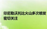 印尼勒沃托比火山多次喷发，驻登巴萨总领馆提醒中国公民密切关注