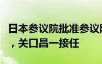 日本参议院批准参议院议长尾辻秀久辞职请求，关口昌一接任