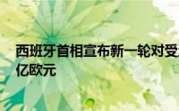 西班牙首相宣布新一轮对受洪灾影响地区援助，总额37.65亿欧元