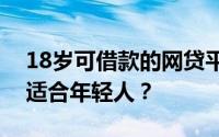 18岁可借款的网贷平台汇总：哪些网贷口子适合年轻人？