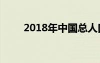 2018年中国总人口数量及详细分析