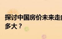 探讨中国房价未来走向：暴跌的可能性究竟有多大？