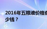 2016年五粮液价格查询：一瓶五粮液究竟多少钱？