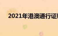 2021年港澳通行证续签流程及所需时间