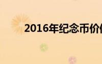 2016年纪念币价值解析及市场行情