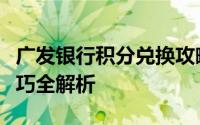 广发银行积分兑换攻略：兑换规则、方法与技巧全解析