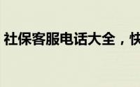 社保客服电话大全，快速查询解决社保问题！