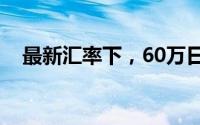 最新汇率下，60万日元等于多少人民币？