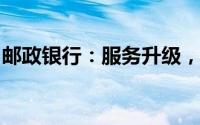 邮政银行：服务升级，普惠金融产品创新不断