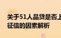 关于51人品贷是否上征信的探讨：影响个人征信的因素解析