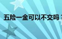 五险一金可以不交吗？了解你的权利和责任