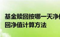 基金赎回按哪一天净值计算？一文解析基金赎回净值计算方法