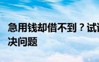 急用钱却借不到？试试这些方法或许能帮你解决问题