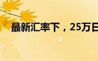 最新汇率下，25万日元等于多少人民币？