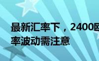 最新汇率下，2400欧元等于多少人民币？汇率波动需注意