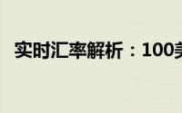 实时汇率解析：100美元等于多少人民币？