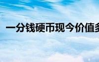 一分钱硬币现今价值多少钱？市场行情解读