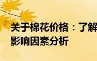 关于棉花价格：了解2018年棉花价格走势及影响因素分析