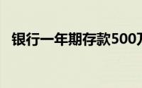 银行一年期存款500万，利息收入有多少？