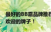 最好的BB霜品牌推荐：为你揭秘市面上最受欢迎的牌子！